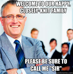 Bad boss meme: ‘Welcome to our happy, closely knit family. Please be sure to call me “Sir”.’