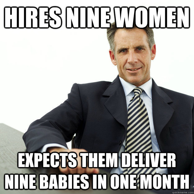 Bad boss meme: ‘Hires nine women. Expects them to deliver nine babies in one month.’